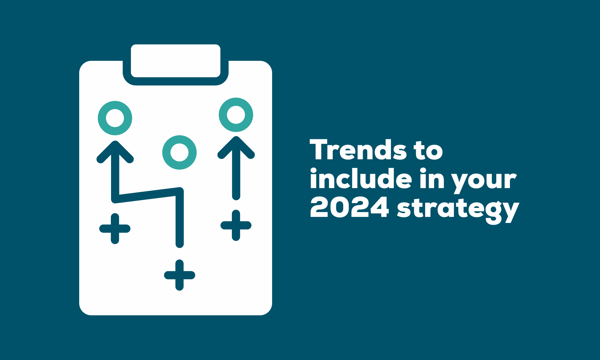 Trends to include in your 2024 strategy